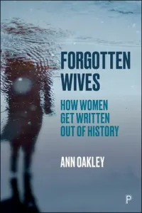 Forgotten Wives: How Women Get Written Out of History (Oakley Ann)(Paperback)