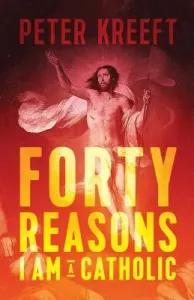 Forty Reasons I Am a Catholic (Kreeft Peter)(Paperback)