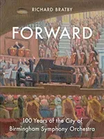 Forward, 1: 100 Years of the City of Birmingham Symphony Orchestra (Bratby Richard)(Pevná vazba)