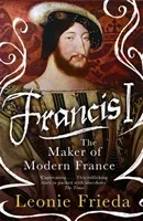Francis I - The Maker of Modern France (Frieda Leonie)(Paperback / softback)