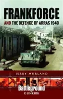 Frankforce and the Defence of Arras 1940 (Murland Jerry)(Paperback)