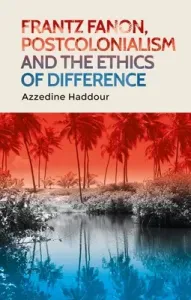 Frantz Fanon, Postcolonialism and the Ethics of Difference (Haddour Azzedine)(Paperback)