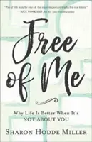Free of Me: Why Life Is Better When It's Not about You (Hodde Miller Sharon)(Paperback)