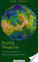 Freedom Through Love: The Search for Meaning in Life: Rudolf Steiner's philosophy of Freedom