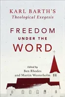 Freedom Under the Word: Karl Barth's Theological Exegesis (Westerholm Martin)(Paperback)