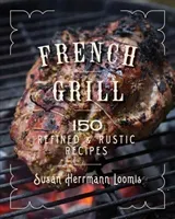 French Grill: 125 Refined & Rustic Recipes (Loomis Susan Herrmann)(Pevná vazba)