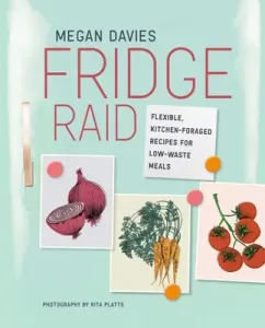 Fridge Raid: Flexible, Kitchen-Foraged Recipes for Low-Waste Meals (Davies Megan)(Pevná vazba)