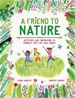 Friend to Nature - Activities and Inspiration to Connect With the Wild World (Knowles Laura)(Pevná vazba)