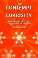 From Contempt to Curiosity - Creating the Conditions for Groups to Collaborate Using Clean Language and Systemic Modelling (Walker Caitlin)(Paperback / softback)