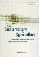 From Counterculture to Cyberculture: Stewart Brand, the Whole Earth Network, and the Rise of Digital Utopianism (Turner Fred)(Paperback)