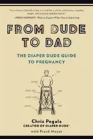 From Dude to Dad: The Diaper Dude Guide to Pregnancy (Pegula Chris)(Paperback)
