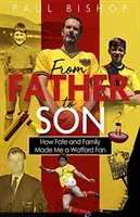 From Father to Son: How Fate and Family Made Me a Watford Fan (Bishop Paul)(Pevná vazba)