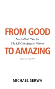 From Good to Amazing: No-Bullshit Tips for The Life You Always Wanted (Serwa Michael)(Paperback)