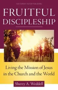 Fruitful Discipleship: Living the Mission of Jesus in the Church and the World (Weddell Sherry A.)(Paperback)
