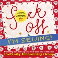 Fuck Off, I'm Sewing!: Swearing and Sewing That Will Have You in Stitches (Profanity Embroidery Group)(Paperback)