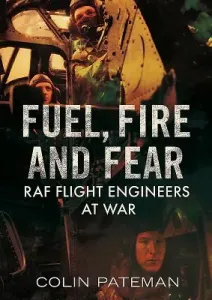 Fuel, Fire and Fear: RAF Flight Engineers at War (Pateman Colin)(Pevná vazba)