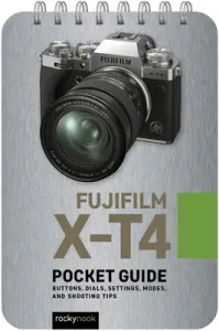 Fujifilm X-T4: Pocket Guide: Buttons, Dials, Settings, Modes, and Shooting Tips (Nook Rocky)(Spiral)