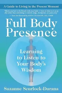 Full Body Presence: Learning to Listen to Your Body's Wisdom (Scurlock-Durana Suzanne)(Paperback)