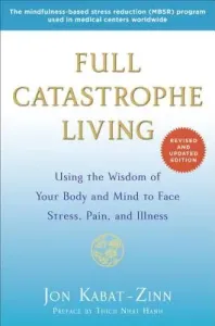 Full Catastrophe Living: Using the Wisdom of Your Body and Mind to Face Stress, Pain, and Illness (Kabat-Zinn Jon)(Paperback)