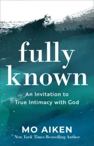 Fully Known: An Invitation to True Intimacy with God (Aiken Mo)(Paperback)