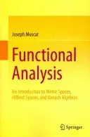 Functional Analysis: An Introduction to Metric Spaces, Hilbert Spaces, and Banach Algebras (Muscat Joseph)(Paperback)