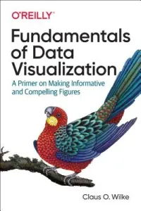 Fundamentals of Data Visualization: A Primer on Making Informative and Compelling Figures (Wilke Claus O.)(Paperback)