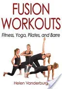 Fusion Workouts: Fitness, Yoga, Pilates, and Barre (Vanderburg Helen)(Paperback)