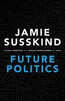 Future Politics: Living Together in a World Transformed by Tech (Susskind Jamie)(Pevná vazba)