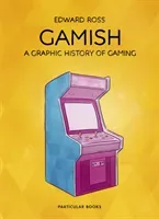 Gamish: A Graphic History of Gaming (Ross Edward)(Pevná vazba)