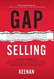 Gap Selling: Getting the Customer to Yes: How Problem-Centric Selling Increases Sales by Changing Everything You Know About Relatio (Keenan)(Pevná vazba)