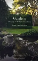 Gardens: An Essay on the Human Condition (Harrison Robert Pogue)(Paperback)