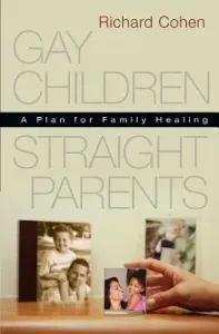 Gay Children, Straight Parents: A Plan for Family Healing (Cohen Richard)(Paperback)