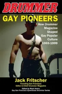 Gay Pioneers: How Drummer Magazine Shaped Gay Popular Culture 1965-1999 (Fritscher Jack)(Paperback)