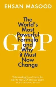Gdp: The World's Most Powerful Formula and Why It Must Now Change (Masood Ehsan)(Paperback)