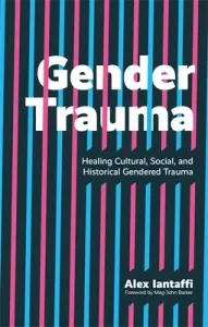 Gender Trauma: Healing Cultural, Social, and Historical Gendered Trauma (Iantaffi Alex)(Paperback)
