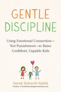 Gentle Discipline: Using Emotional Connection--Not Punishment--To Raise Confident, Capable Kids (Ockwell-Smith Sarah)(Paperback)