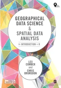 Geographical Data Science and Spatial Data Analysis: An Introduction in R (Comber Lex)(Pevná vazba)