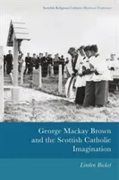 George MacKay Brown and the Scottish Catholic Imagination (Bicket Linden)(Paperback)