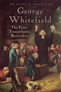 George Whitefield: The First Transatlantic Revivalist (Scotland Nigel D.)(Paperback)
