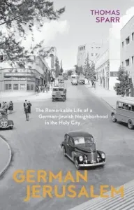 German Jerusalem: The Remarkable Life of a German-Jewish Neighborhood in the Holy City (Sparr Thomas)(Pevná vazba)