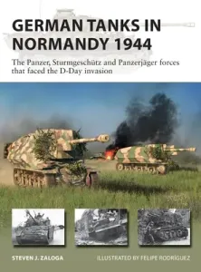 German Tanks in Normandy 1944: The Panzer, Sturmgeschtz and Panzerjger Forces That Faced the D-Day Invasion (Zaloga Steven J.)(Paperback)