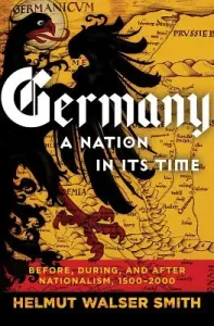 Germany: A Nation in Its Time: Before, During, and After Nationalism, 1500-2000 (Smith Helmut Walser)(Pevná vazba)