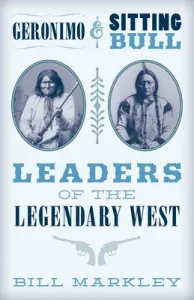 Geronimo and Sitting Bull: Leaders of the Legendary West (Markley Bill)(Paperback)