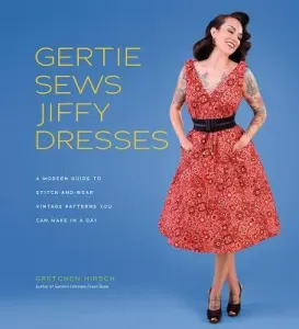 Gertie Sews Jiffy Dresses: A Modern Guide to Stitch-And-Wear Vintage Patterns You Can Make in an Afternoon (Hirsch Gretchen)(Pevná vazba)