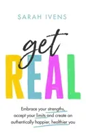 Get Real - Embrace your strengths, accept your limits and create an authentically happier, healthier you (Ivens Sarah)(Pevná vazba)