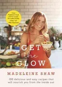 Get The Glow - Delicious and Easy Recipes That Will Nourish You from the Inside Out (Shaw Madeleine)(Pevná vazba)