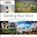 Getting Your Shot: Stunning Photos, How-To Tips, and Endless Inspiration from the Pros (National Geographic)(Paperback)