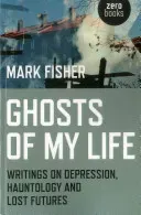 Ghosts of My Life: Writings on Depression, Hauntology and Lost Futures (Fisher Mark)(Paperback)