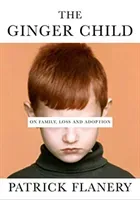 Ginger Child - On Family, Loss and Adoption (Flanery Patrick (Author))(Pevná vazba)