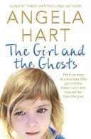 Girl and the Ghosts - The True Story of a Haunted Little Girl and the Foster Carer Who Rescued Her from the Past (Hart Angela)(Paperback / softback)